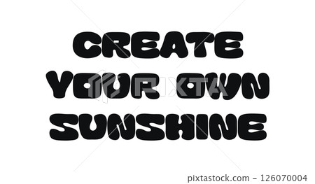 Positive Quote Bold Typography Phrase With Text Create Your Own Sunshine. Cheerful Message About Optimism, Joy, And Personal Power. Great For Prints, Cards, Stickers, Or Apparel. Vector Illustration. 126070004