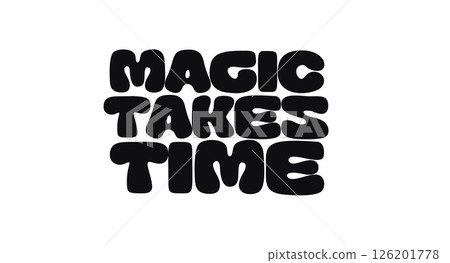 Phrase Quote With Words Magic Takes Time In Playful Bold Style. Patience And Growth Message For Inspiration, Prints, Posters, Stickers And Apparel. Vector Illustration. Phrase Quote With Words Magic Takes Time In Playful Bold Style. Patience And Growth Message For Inspiration, Prints, Posters, Stickers And Apparel. Vector Illustration. 126201778