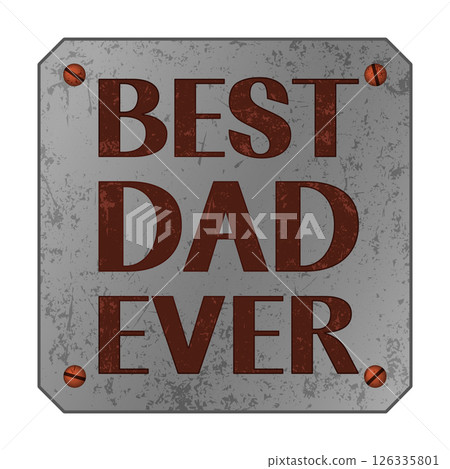 Best Dad Ever vector print design. Fathers Day gift. Text on worn metal plaque, plate, sign with screws. Grunge texture effect Best Dad Ever vector print design. Fathers Day gift. Text on worn metal plaque, plate, sign with screws. Grunge texture effect 126335801