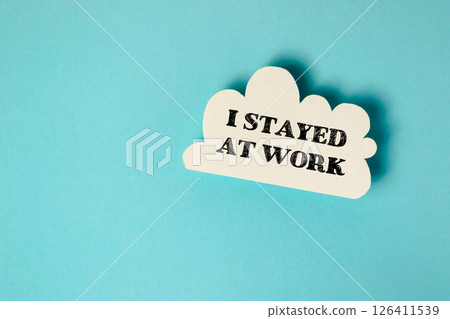 White cloud with the words I stayed at work written in black White cloud with the words I stayed at work written in black 126411539