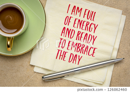 I am full of energy and ready to embrace the day - morning positive affirmation, text on a napkin with coffee I am full of energy and ready to embrace the day - morning positive affirmation, text on a napkin with coffee 126862460