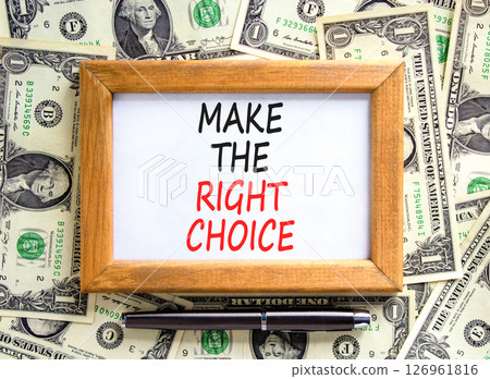 Make the right choice symbol. Concept words phrase Make the right choice on beautiful picture frame. Dollar bills. Beautiful dollar bills background. Business Make the right choice concept. Copy space Make the right choice symbol. Concept words phrase Make the right choice on beautiful picture frame. Dollar bills. Beautiful dollar bills background. Business Make the right choice concept. Copy space 126961816