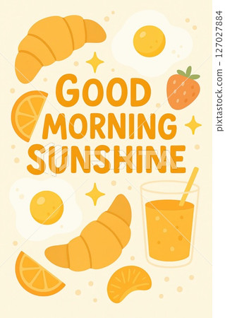 Cute breakfast illustration with croissants, eggs, fruit and juice around the phrase Good morning sunshine. Morning cheer concept with playful food design and positive typography message 127027884