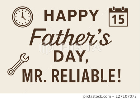 HAPPY Father's DAY, MR. RELIABLE! - Warm Father's Day Greeting Card Design with Clock, Calendar, and Wrench Icons HAPPY Father's DAY, MR. RELIABLE! - Warm Father's Day Greeting Card Design with Clock, Calendar, and Wrench Icons 127107072