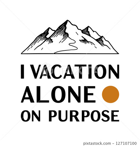 I Vacation Alone On Purpose Humorous Quote with Hand-Drawn Mountains and Circle Accent on a White Background I Vacation Alone On Purpose Humorous Quote with Hand-Drawn Mountains and Circle Accent on a White Background 127107100
