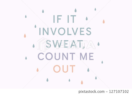 If It Involves Sweat, Count Me Out Playful Typographic Quote with Raindrop Accents on a Light Pink Background If It Involves Sweat, Count Me Out Playful Typographic Quote with Raindrop Accents on a Light Pink Background 127107102