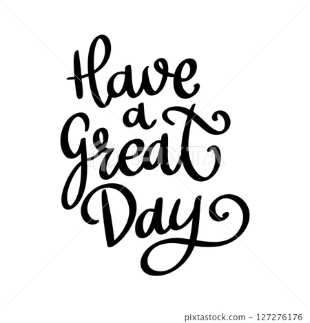 Have a great day, hand lettering phrase, poster design, calligraphy vector illustration Have a great day, hand lettering phrase, poster design, calligraphy vector illustration 127276176