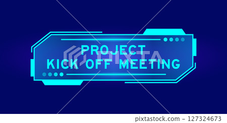 Futuristic hud banner that have word project kick off meeting on user interface screen on blue background Futuristic hud banner that have word project kick off meeting on user interface screen on blue background 127324673