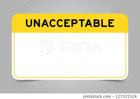 Label banner that have yellow headline with word unacceptable and white copy space, on gray background Label banner that have yellow headline with word unacceptable and white copy space, on gray background 127325324