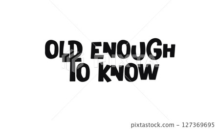 Witty statement old enough to know in casual bold type. Perfect for sarcastic t-shirts, funny prints, lifestyle content or modern expressive wall posters. Vector illustration. Witty statement old enough to know in casual bold type. Perfect for sarcastic t-shirts, funny prints, lifestyle content or modern expressive wall posters. Vector illustration. 127369695