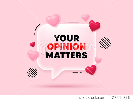 Opinion matters glass speech bubble. Social media concept. Your opinion matters tag. Survey or feedback sign. Client comment. 3d hearts love speech bubble. Vector 127541836