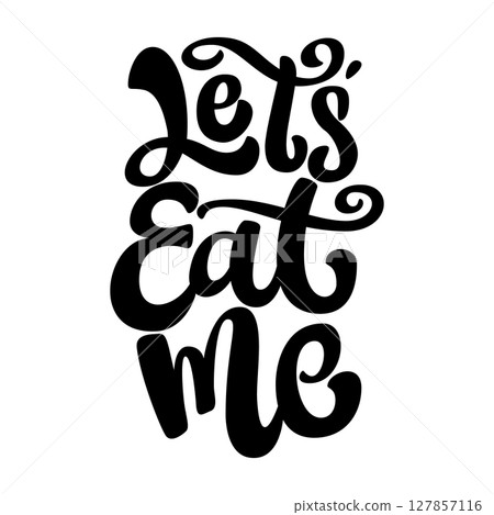Lets eat me. Lettering phrase isolated on white background. Lets eat me. Lettering phrase isolated on white background. 127857116