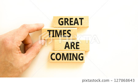 Great times are coming symbol. Concept words Great times are coming on beautiful wooden blocks. Beautiful white table white background. Business great times are coming concept. Copy space. 127868643