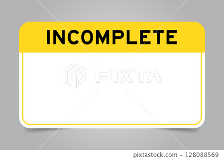 Label banner that have yellow headline with word incomplete and white copy space, on gray background 128088569