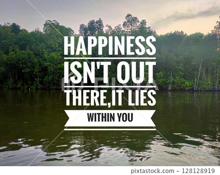 POSITIVE quote Happiness isn't out there, it lies within you on a mangrove trees background. POSITIVE quote Happiness isn't out there, it lies within you on a mangrove trees background. 128128919
