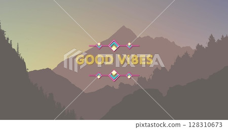 Image of the words good vibes in yellow with graphic elements over forest mountains at sunset 128310673