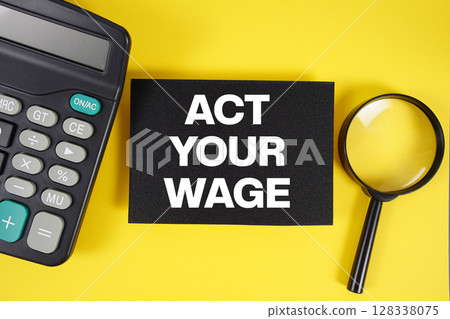 Act Your Wage text with magnifying glass anc calculator on yellow background Act Your Wage text with magnifying glass anc calculator on yellow background 128338075