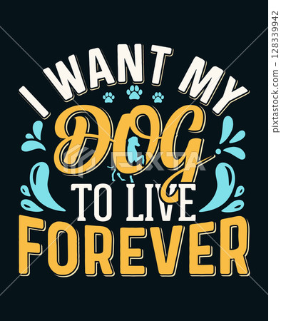I want my dog to live forever dog t shirt design 128339942
