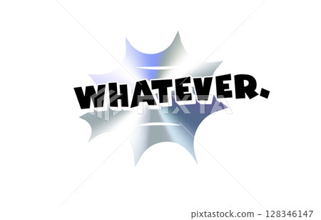 Whatever Comic Style Text Sticker with Chromic Holograph Gradient Burst. Sarcastic Slang Phrase in Pop Bubble for Meme, Reaction, Label, Emblem or Badge Use. Vector Illustration. 128346147