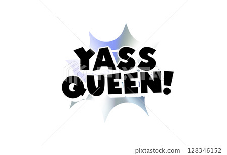 Yass Queen Comic Text Sticker with Chromic Holograph Gradient Burst. Bold Empowerment Slang Phrase in Pop Bubble Style for Meme, Reaction, Badge, or Label Use. Vector Illustration. 128346152