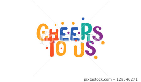 Celebration phrase cheers to us in colorful party style. Great for birthday, anniversary, friendship, couple, team moment, toast cards, tshirts or posters. Vector illustration. Celebration phrase cheers to us in colorful party style. Great for birthday, anniversary, friendship, couple, team moment, toast cards, tshirts or posters. Vector illustration. 128346271