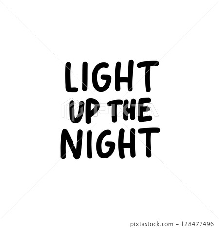 Vector hand-drawn quote Light Up The Night in black and white minimalist lettering. Ideal for prints, motivational posters, decor, and night-themed designs 128477496