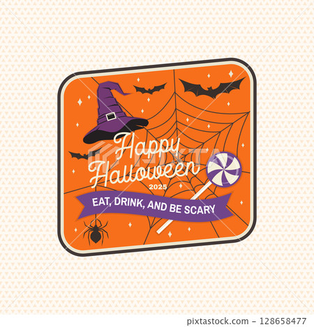 Happy Halloween. Eat, Drink, And Be Scary patch design. Vector illustration. For holiday Halloween design, invitation poster logo, badge, decorations, cards, banner with wizard hat, spiders bats and 128658477