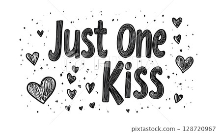 Hand-drawn black and white illustration of the phrase Just One Kiss surrounded by doodled hearts, conveying simplicity and romantic sentiment on a clean background. 128720967