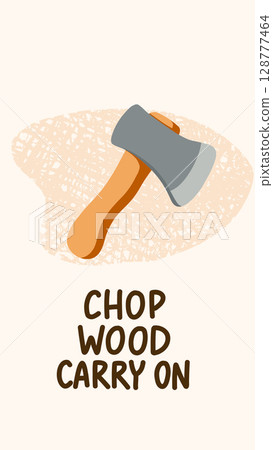 Motivational vector illustration with an axe and the quote Chop wood, carry on. Perfect for hiking, wilderness, outdoor life, and minimalist lifestyle themes Motivational vector illustration with an axe and the quote Chop wood, carry on. Perfect for hiking, wilderness, outdoor life, and minimalist lifestyle themes 128777464