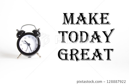 Make today Great symbol. Concept word Make today Great on Beautiful white background with alarm clock. Business and Make today Great concept. Copy space Make today Great symbol. Concept word Make today Great on Beautiful white background with alarm clock. Business and Make today Great concept. Copy space 128887922