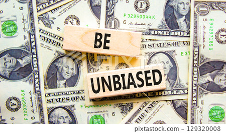 Be unbiased symbol. Concept words Be unbiased on wooden block. Beautiful background from dollar bills. Dollar bills. Business psychology be unbiased concept. Copy space. Be unbiased symbol. Concept words Be unbiased on wooden block. Beautiful background from dollar bills. Dollar bills. Business psychology be unbiased concept. Copy space. 129320008