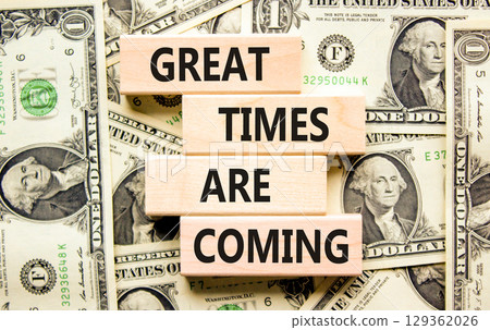 Great times are coming symbol. Concept words Great times are coming on beautiful wooden blocks. Beautiful background from dollar bills. Business great times are coming concept. Copy space. 129362026