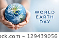 Celebrating world earth day hands cradling the planet nature global awareness serenity close-up environmental responsibility 129439056