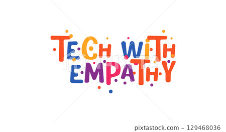 Tech with empathy quote in cheerful colorful letters. Phrase to promote human centered technology, compassion and collaboration. Vector illustration. Tech with empathy quote in cheerful colorful letters. Phrase to promote human centered technology, compassion and collaboration. Vector illustration. 129468036