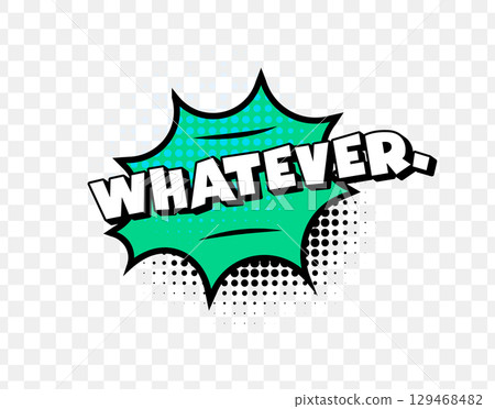 Whatever Comic Text In Teal Speech Bubble With Halftone Dots On Transparent Background. Sarcastic Pop Art Expression In Retro Comic Style. Vector Illustration. 129468482