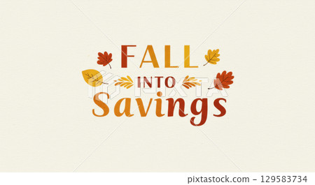 Graphic illustration for a fall promotion with the text FALL into Savings and colorful leaves on a light background. 129583734