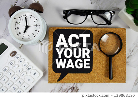 Act Your Wage text with Calculator, alarm clock and magnifying glass on marble background Act Your Wage text with Calculator, alarm clock and magnifying glass on marble background 129868150
