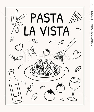 Funny pasta illustration with text "Pasta La Vista". Black and white food doodle poster with spaghetti, pizza slice, wine glass, tomatoes, olive oil and herbs. Funny pasta illustration with text "Pasta La Vista". Black and white food doodle poster with spaghetti, pizza slice, wine glass, tomatoes, olive oil and herbs. 129991192
