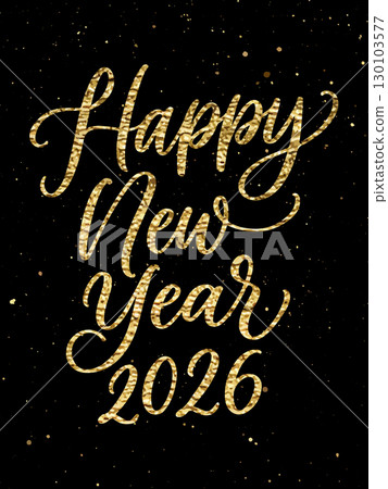 Elegant Happy New Year 2026 greeting in golden glitter script on black background. Perfect for festive cards, invitations, social media, or seasonal branding. Vector 130103577