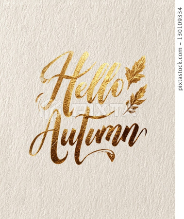 A textured background with shiny, gold lettering saying 'Hello Autumn' and decorated with leaves. A textured background with shiny, gold lettering saying 'Hello Autumn' and decorated with leaves. 130109334