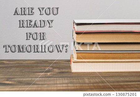 A stack of books with the words Are you ready for tomorrow written on top 130875201