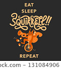Humorous cartoon vector illustration of a squirrel riding a unicycle, playing trumpet, holding a bottle, with acorns falling, and bold text Eat Sleep Squirrel Repeat. Orange on a black background. 131084906
