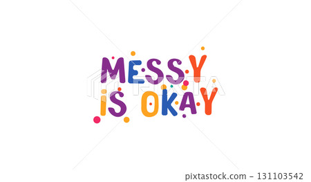Messy is okay mental health quote in cheerful bright font. Positive reminder for self compassion, imperfection and emotional wellness. Vector illustration. Messy is okay mental health quote in cheerful bright font. Positive reminder for self compassion, imperfection and emotional wellness. Vector illustration. 131103542