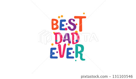 Best dad ever heartwarming lettering in cheerful colorful type. Ideal for Fathers Day, personal messages, family gifts or celebration prints. Vector illustration. 131103546