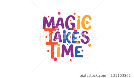 Motivational quote magic takes time in dreamy playful type. Great for creative growth content, fantasy posters, artist merch or inspirational print. Vector illustration. 131103861