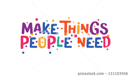 Make Things People Need in playful colorful typography with joyful dots. Great motivational quote for creators, innovators, posters, social media, presentations or fun office decor.Vector illustration 131103936