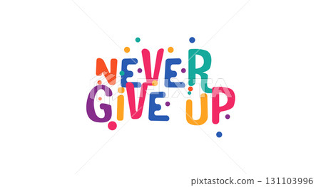 Motivation Phrase Never give up positive message in joyful lettering style with festive colors and fun layout. Ideal for apparel print, poster or digital content. Vector illustration. 131103996
