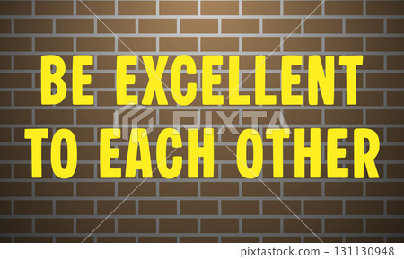 Motivational Quote Be Excellent to Each Other on Brick Wall. 131130948