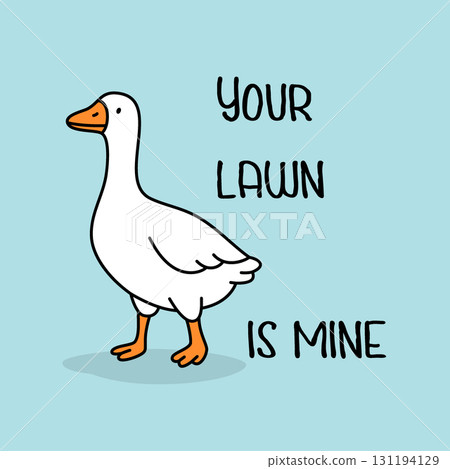 Cartoon goose standing proudly with phrase YOUR LAWN IS MINE. Humorous bird with bold attitude on light blue background 131194129