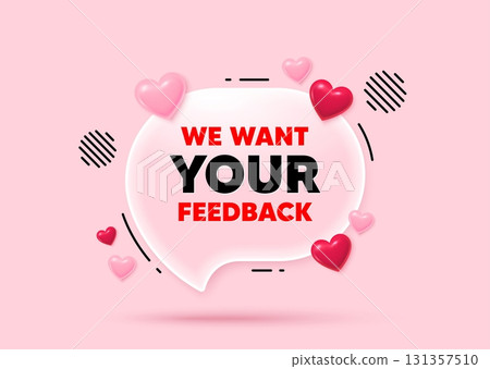 Your feedback glass speech bubble. Social media concept. We want your feedback tag. Survey or customer opinion sign. Client comment. 3d hearts love speech bubble. Vector 131357510